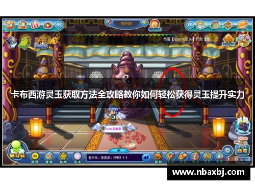 卡布西游灵玉获取方法全攻略教你如何轻松获得灵玉提升实力